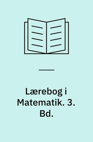 Lærebog i Matematik : for Gymnasiets matematisk-naturvidenskabelige Linie. 3. Bd.