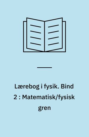 Lærebog i fysik. Bind 2 : Matematisk/fysisk gren