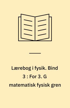 Lærebog i fysik. Bind 3 : For 3. G matematisk fysisk gren