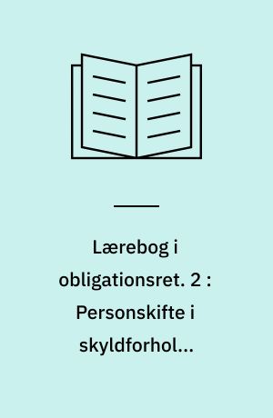 Lærebog i obligationsret. 2 : Personskifte i skyldforhold. Fordringers ophør. Hæftelsesformer