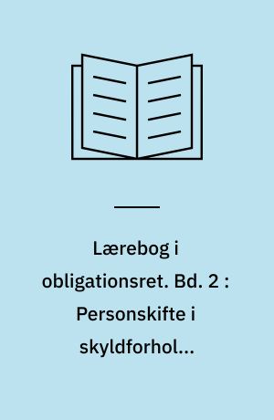 Lærebog i obligationsret. Bd. 2 : Personskifte i skyldforhold, fordringers ophør, hæftelsesformer