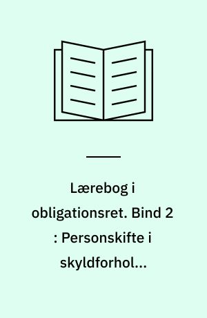 Lærebog i obligationsret. Bind 2 : Personskifte i skyldforhold, fordringens ophør, hæftelsesformer