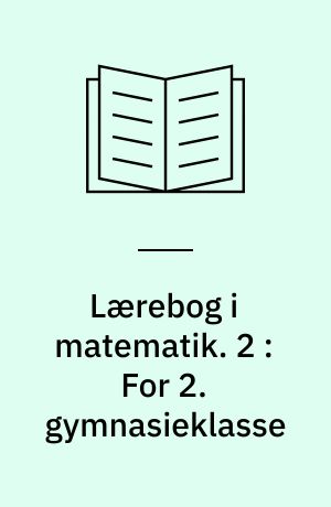 Lærebog i matematik : for det matematisk-naturvidenskabelige gymnasium. 2 : For 2. gymnasieklasse