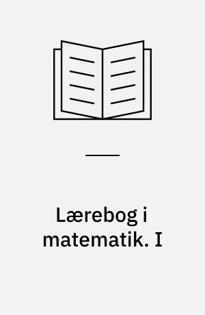 Lærebog i matematik : for gymnasiets matematisk-naturvidenskabelige linie. I