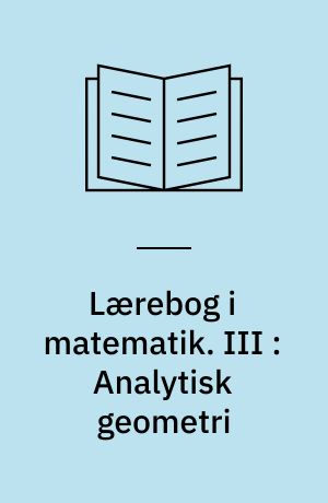 Lærebog i matematik : for gymnasiets matematisk-naturvidenskabelige linie. III : Analytisk geometri