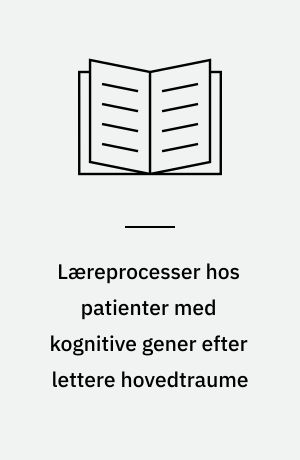 Læreprocesser hos patienter med kognitive gener efter lettere hovedtraume : et patientperspektiv i udvikling af principper for patientundervisning