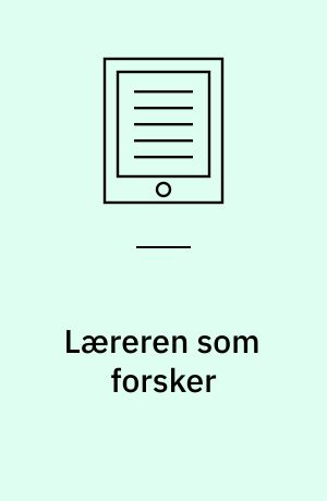 Læreren som forsker : indføring i forskningsarbejde i skolen