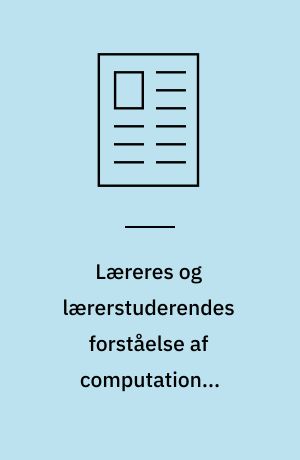 Læreres og lærerstuderendes forståelse af computationel tankegang i relation til matematikundervisningen : et hermeneutisk litteraturinterview