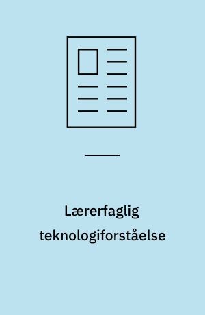 Lærerfaglig teknologiforståelse : digitale teknologiers rekonfiguration fra uddannelse til praksis