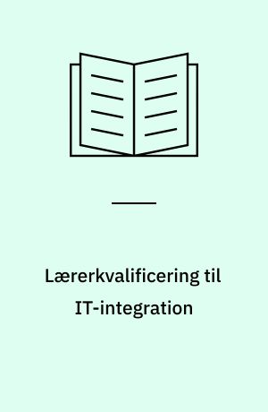 Lærerkvalificering til IT-integration : afhandling i dannelsens indhold