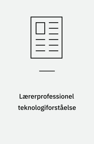 Lærerprofessionel teknologiforståelse : EdTech og TechEd