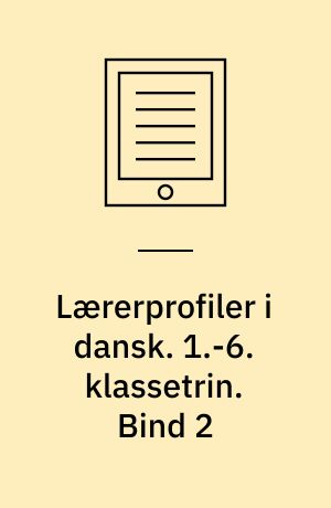 Lærerprofiler i dansk : nye mål og kompetencer. 1.-6. klassetrin. Bind 2