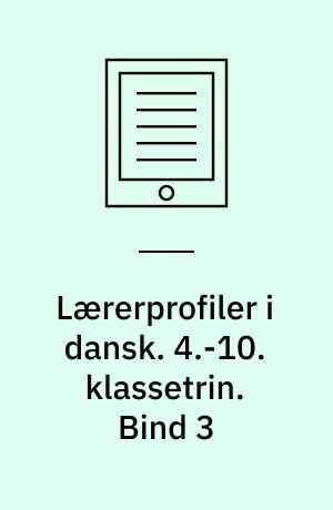 Lærerprofiler i dansk : nye mål og kompetencer. 4.-10. klassetrin. Bind 3