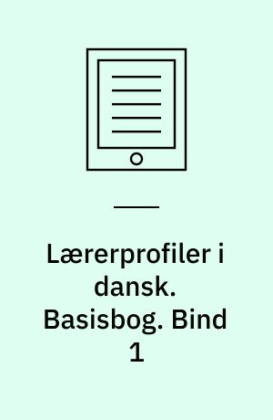 Lærerprofiler i dansk : nye mål og kompetencer. Basisbog. Bind 1