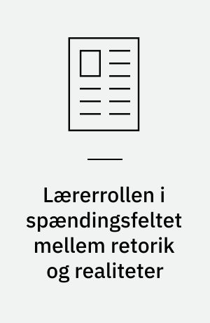 Lærerrollen i spændingsfeltet mellem retorik og realiteter : nogle synspunkter!