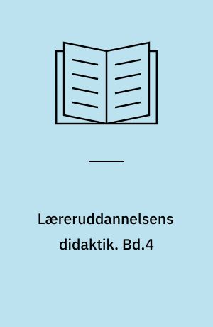 Læreruddannelsens didaktik. Bd.4
