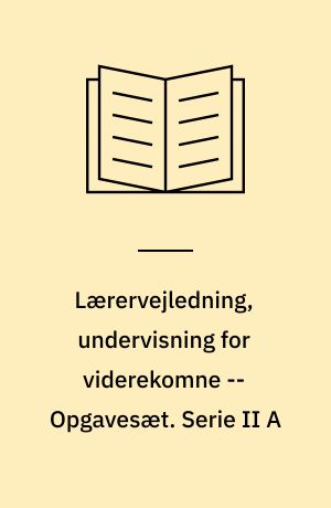 Lærervejledning, undervisning for viderekomne -- Opgavesæt. Serie II A