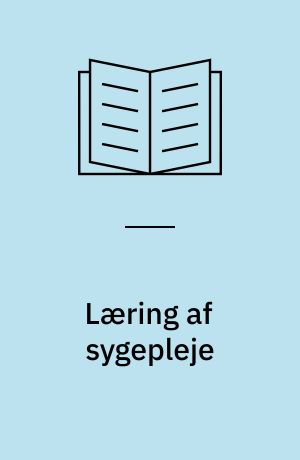 Læring af sygepleje : en analyse af "Evalueringsrapporten" og "Fremtidens sygeplejerskeuddannelse"