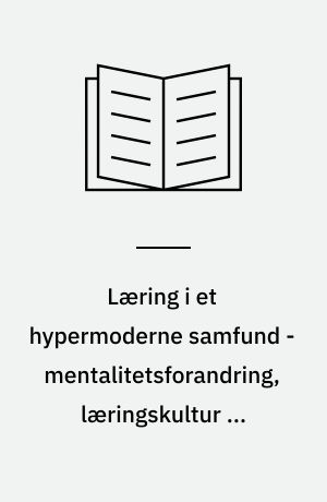 Læring i et hypermoderne samfund - mentalitetsforandring, læringskultur og fremmedfølelse