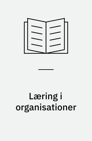 Læring i organisationer : udvalgte teorier belyst med konkrete eksempler