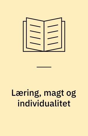 Læring, magt og individualitet : når pædagogik iscenesættes som selvbestemmelse