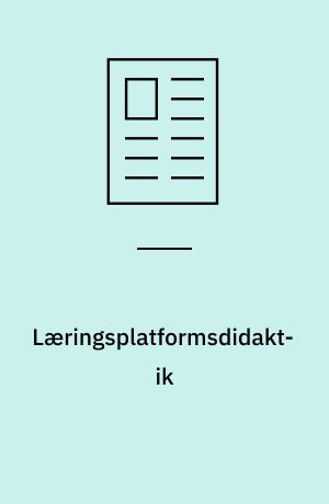 Læringsplatformsdidaktik : læringsplatforme som rammefaktor, didaktisk værktøj og læringssted