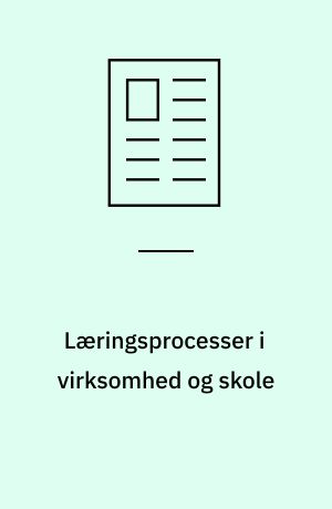 Læringsprocesser i virksomhed og skole