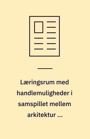 Læringsrum med handlemuligheder i samspillet mellem arkitektur og pædagogik
