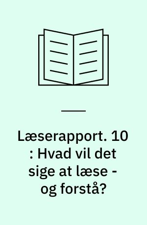 Læserapport. 10 : Hvad vil det sige at læse - og forstå? : en sammenligning mellem danske og amerikanske elevers forståelse af tekst