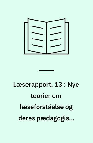 Læserapport. 13 : Nye teorier om læseforståelse og deres pædagogiske konsekvenser