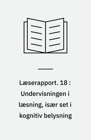 Læserapport. 18 : Undervisningen i læsning, især set i kognitiv belysning