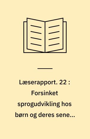Læserapport. 22 : Forsinket sprogudvikling hos børn og deres senere læse- og stavefærdigheder : om kritiske forudsætninger for læsning