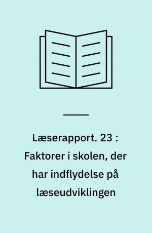 Læserapport. 23 : Faktorer i skolen, der har indflydelse på læseudviklingen : nogle kritiske spørgsmål