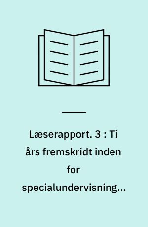 Læserapport. 3 : Ti års fremskridt inden for specialundervisningen i læsning ; Hvad nyt er der i specialundervisningen i læsning?