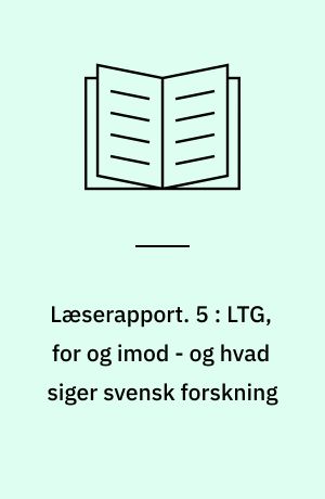 Læserapport. 5 : LTG, for og imod - og hvad siger svensk forskning