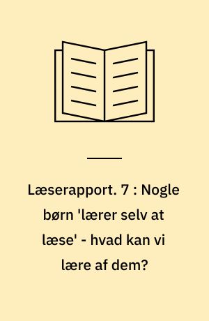 Læserapport. 7 : Nogle børn 'lærer selv at læse' - hvad kan vi lære af dem?