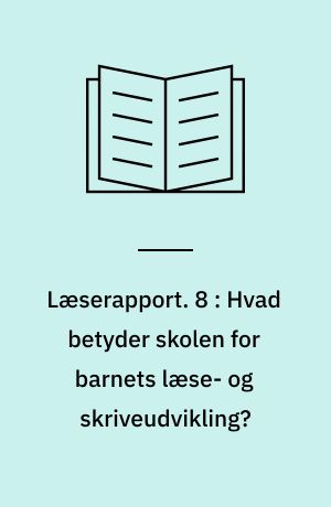 Læserapport. 8 : Hvad betyder skolen for barnets læse- og skriveudvikling?