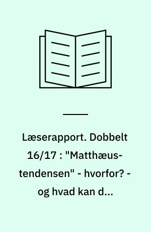 Læserapport. Dobbelt 16/17 : "Matthæus-tendensen" - hvorfor? - og hvad kan der gøres?
