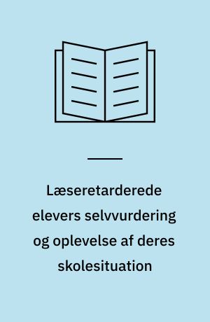 Læseretarderede elevers selvvurdering og oplevelse af deres skolesituation