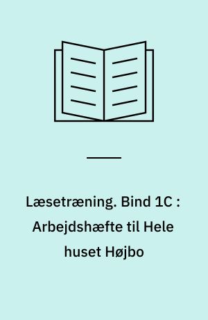 Læsetræning : arbejdshæfte. Bind 1C : Arbejdshæfte til Hele huset Højbo