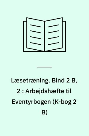Læsetræning : arbejdshæfte. Bind 2 B, 2 : Arbejdshæfte til Eventyrbogen (K-bog 2 B)