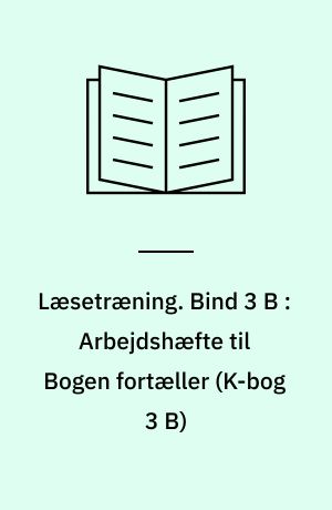 Læsetræning : arbejdshæfte. Bind 3 B : Arbejdshæfte til Bogen fortæller (K-bog 3 B)