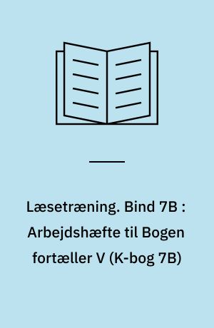 Læsetræning : arbejdshæfte. Bind 7B : Arbejdshæfte til Bogen fortæller V (K-bog 7B)