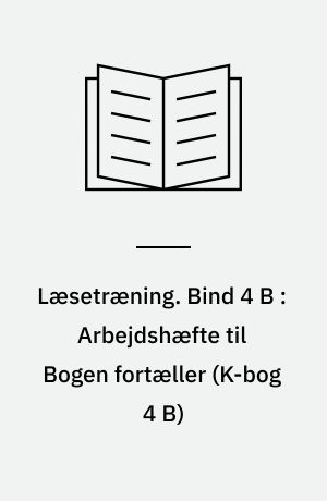 Læsetræning : arbejdshæfte. Bind 4 B : Arbejdshæfte til Bogen fortæller (K-bog 4 B)