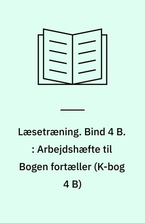 Læsetræning : arbejdshæfte. Bind 4 B. : Arbejdshæfte til Bogen fortæller (K-bog 4 B)