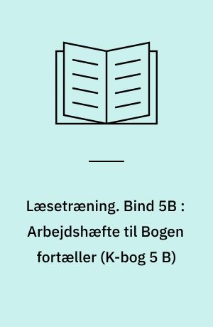 Læsetræning : arbejdshæfte. Bind 5B : Arbejdshæfte til Bogen fortæller (K-bog 5 B)