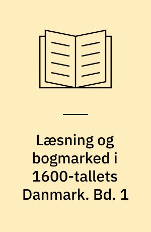 Læsning og bogmarked i 1600-tallets Danmark. Bd. 1