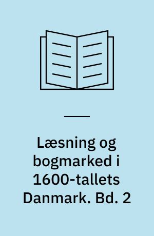 Læsning og bogmarked i 1600-tallets Danmark. Bd. 2