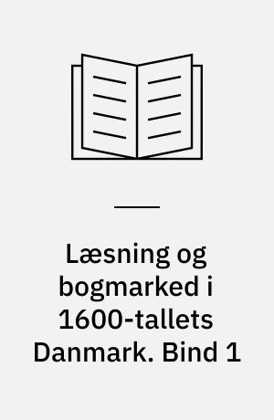 Læsning og bogmarked i 1600-tallets Danmark. Bind 1