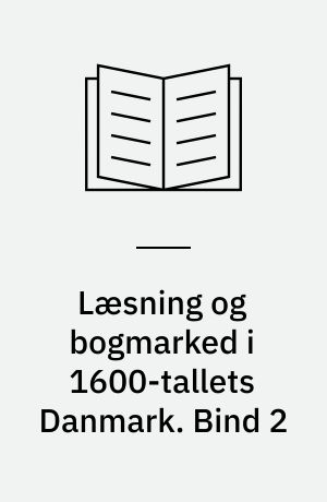 Læsning og bogmarked i 1600-tallets Danmark. Bind 2